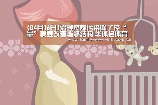 (04月16日)治理燃煤污染除了控“量”更要改善燃煤结构|华体会体育(图1) 华体会体育