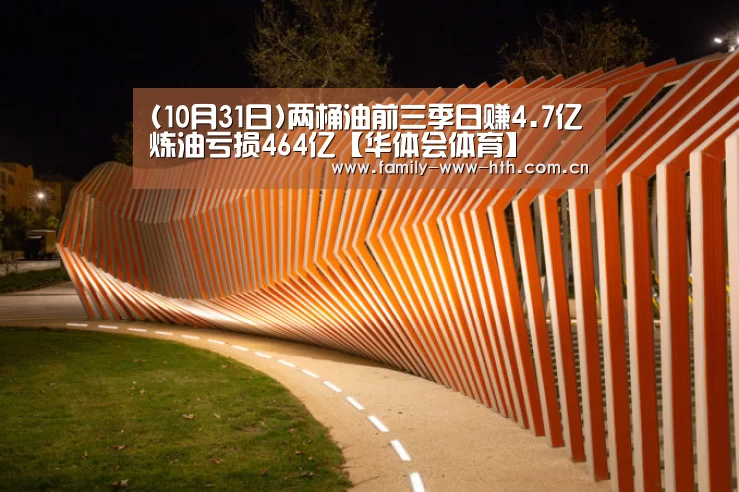 (10月31日)两桶油前三季日赚4.7亿炼油亏损464亿【华体会体育】(图3) 华体会体育