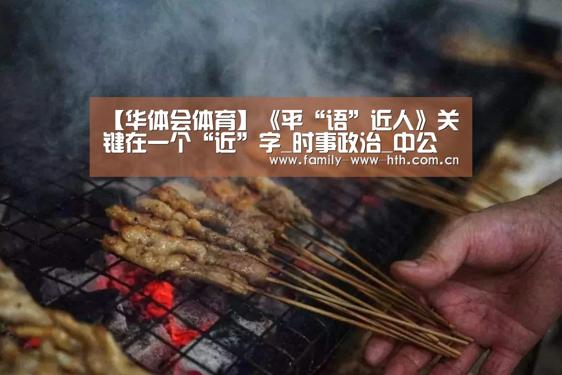 【华体会体育】《平“语”近人》关键在一个“近”字_时事政治_中公教育网(图2) 华体会体育
